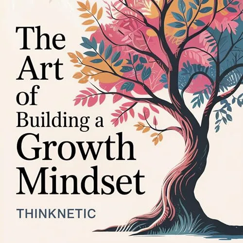 The Art of Building a Growth Mindset By Thinknetic